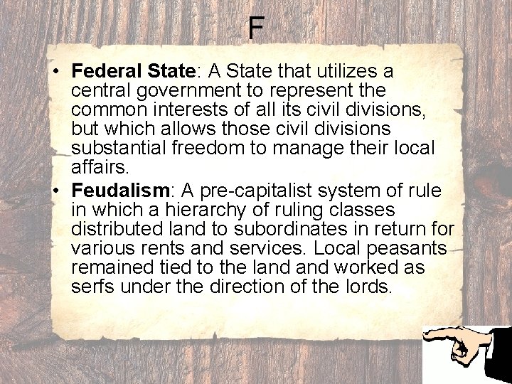 F • Federal State: A State that utilizes a central government to represent the