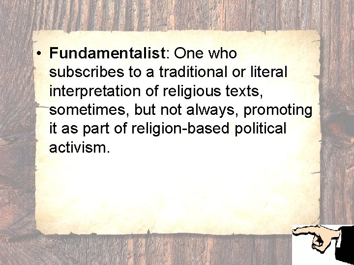  • Fundamentalist: One who subscribes to a traditional or literal interpretation of religious