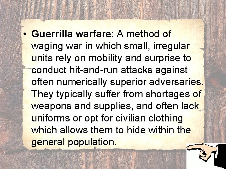  • Guerrilla warfare: A method of waging war in which small, irregular units