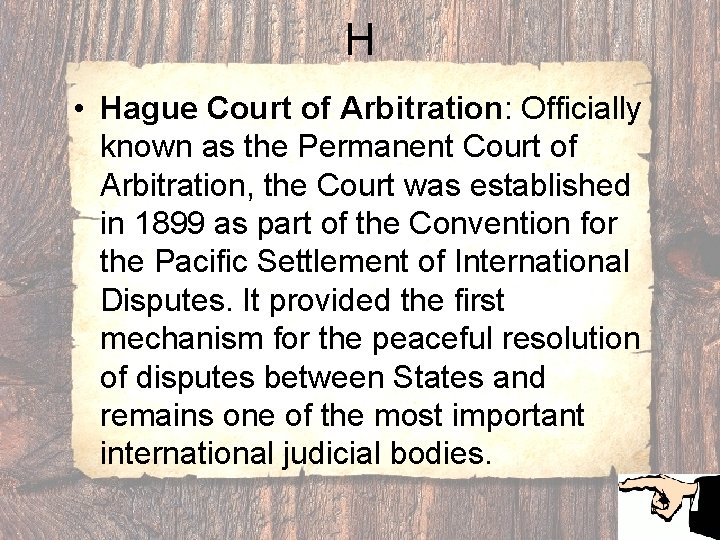 H • Hague Court of Arbitration: Officially known as the Permanent Court of Arbitration,