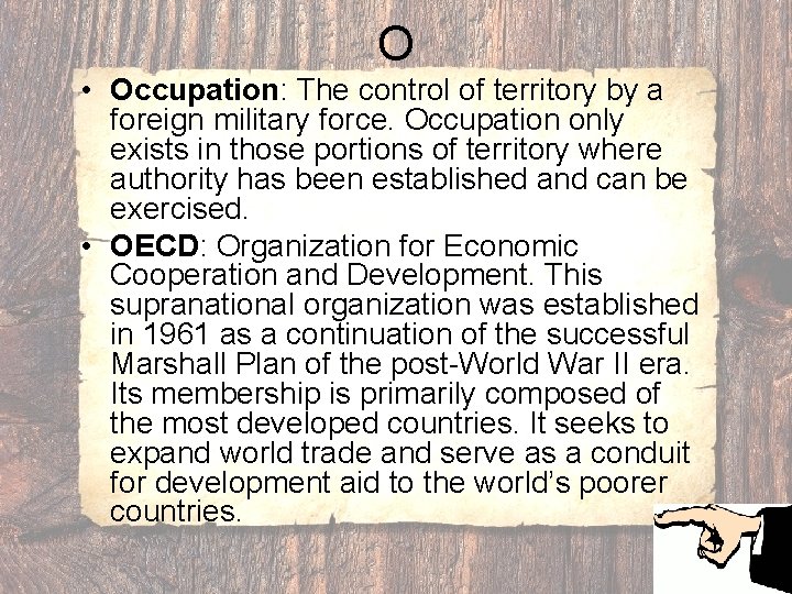 O • Occupation: The control of territory by a foreign military force. Occupation only