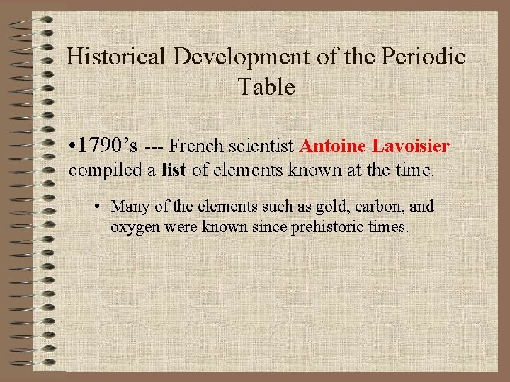 Historical Development of the Periodic Table • 1790’s --- French scientist Antoine Lavoisier compiled