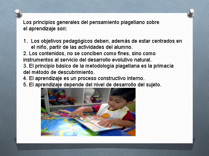 Los principios generales del pensamiento piagetiano sobre el aprendizaje son: 1. Los objetivos pedagógicos