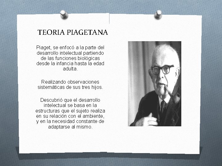 TEORIA PIAGETANA Piaget, se enfocó a la parte del desarrollo intelectual partiendo de las