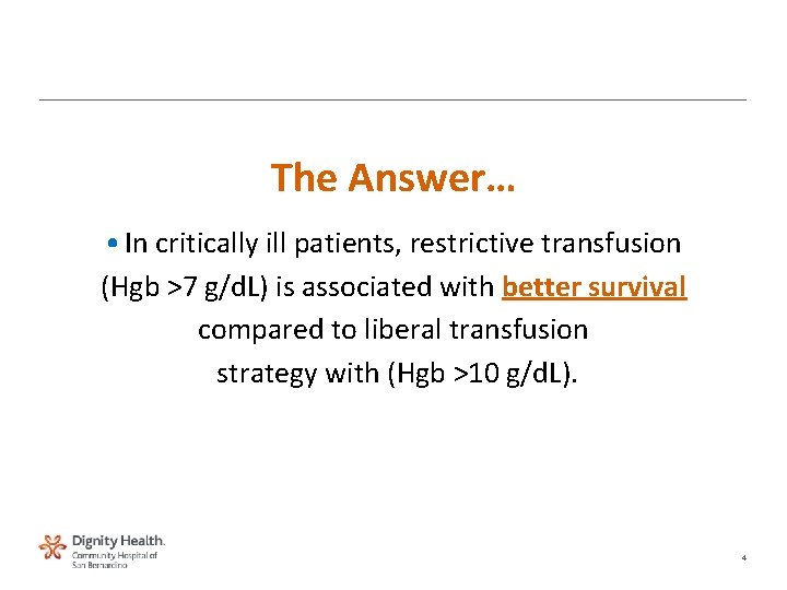 The Answer… • In critically ill patients, restrictive transfusion (Hgb >7 g/d. L) is