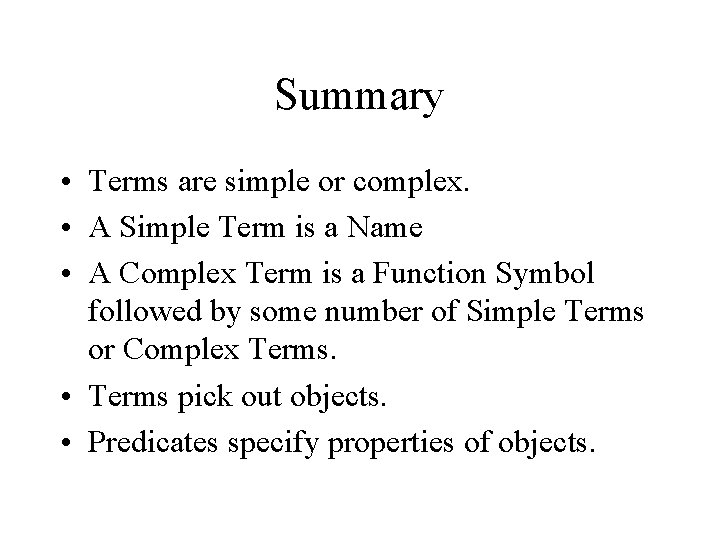 Summary • Terms are simple or complex. • A Simple Term is a Name