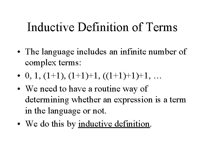 Inductive Definition of Terms • The language includes an infinite number of complex terms:
