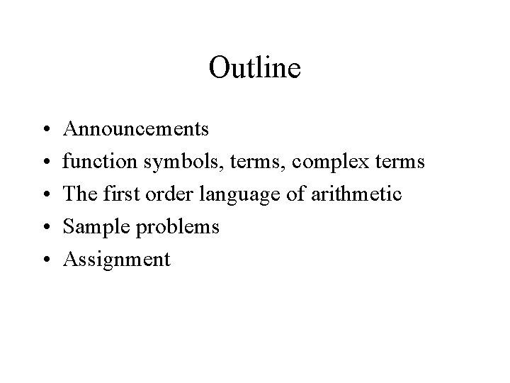 Outline • • • Announcements function symbols, terms, complex terms The first order language