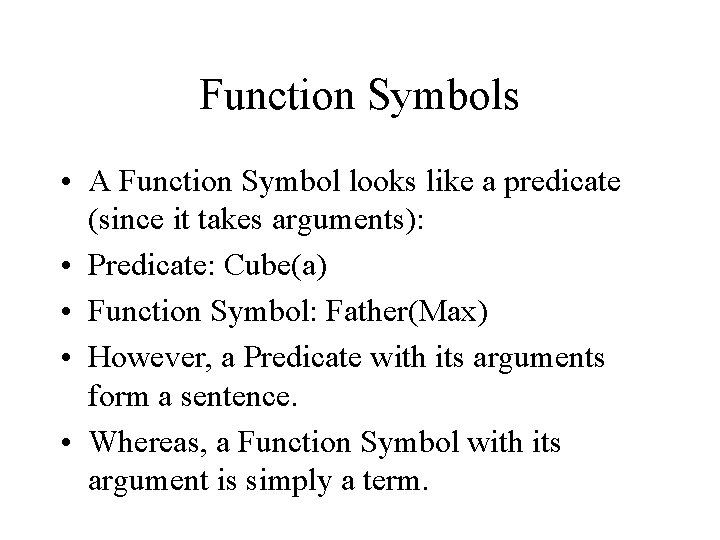 Function Symbols • A Function Symbol looks like a predicate (since it takes arguments):