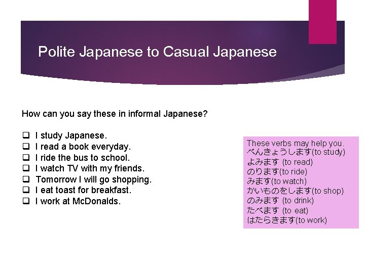 Polite Japanese to Casual Japanese How can you say these in informal Japanese? q