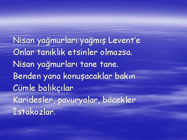 Nisan yağmurları yağmış Levent’e Onlar tanıklık etsinler olmazsa. Nisan yağmurları tane. Benden yana konuşacaklar