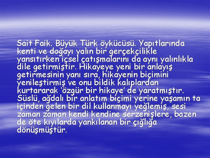 Sait Faik. Büyük Türk öykücüsü. Yapıtlarında kenti ve doğayı yalın bir gerçekçilikle yansıtırken içsel