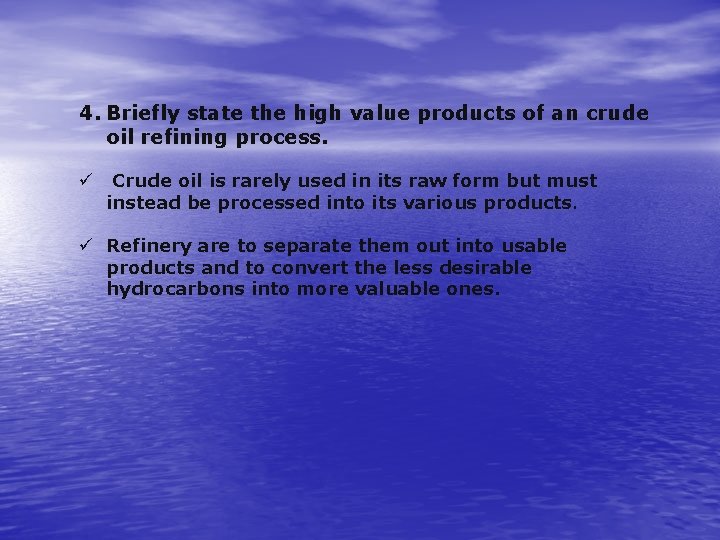 4. Briefly state the high value products of an crude oil refining process. ü