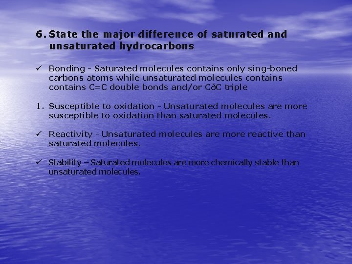6. State the major difference of saturated and unsaturated hydrocarbons ü Bonding - Saturated