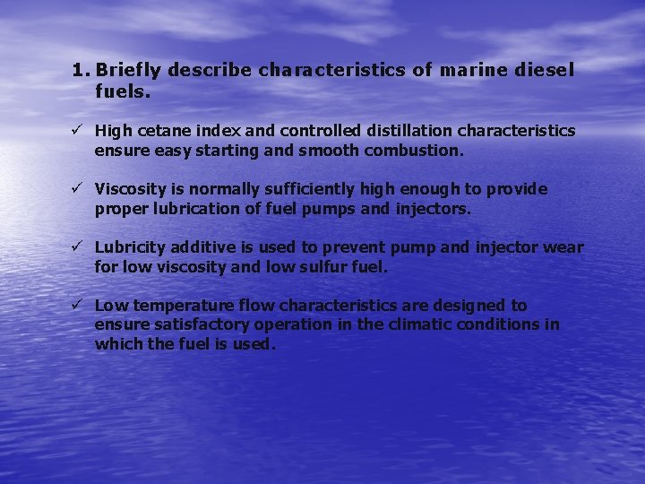 1. Briefly describe characteristics of marine diesel fuels. ü High cetane index and controlled