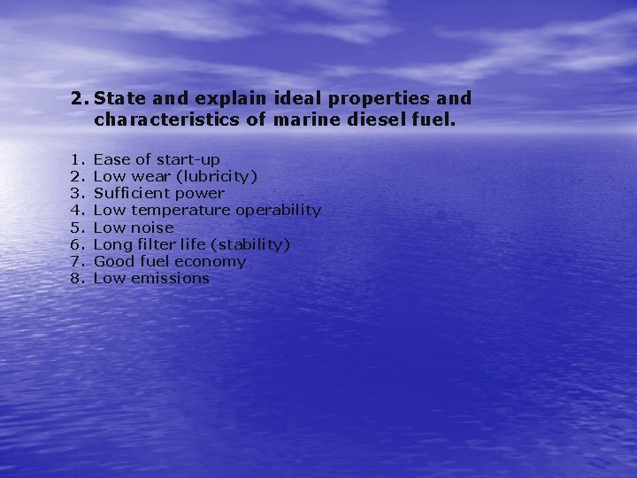 2. State and explain ideal properties and characteristics of marine diesel fuel. 1. 2.