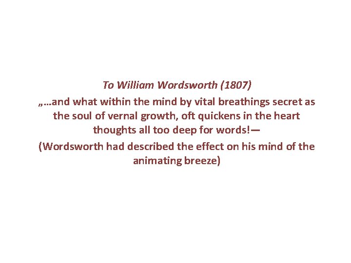 To William Wordsworth (1807) „…and what within the mind by vital breathings secret as