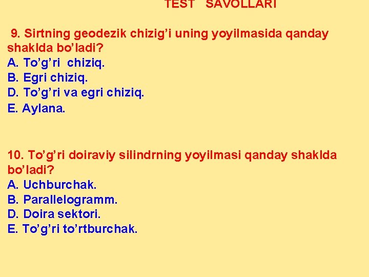 TEST SAVOLLARI 9. Sirtning geodezik chizig’i uning yoyilmasida qanday shaklda bo’ladi? A. To’g’ri chiziq.