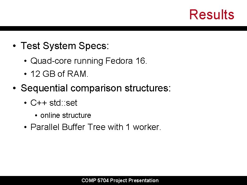 Results • Test System Specs: • Quad-core running Fedora 16. • 12 GB of