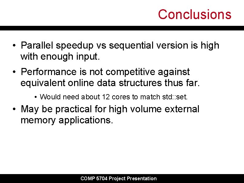 Conclusions • Parallel speedup vs sequential version is high with enough input. • Performance