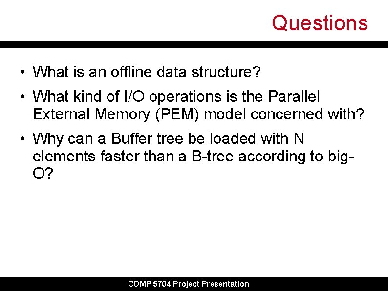 Questions • What is an offline data structure? • What kind of I/O operations