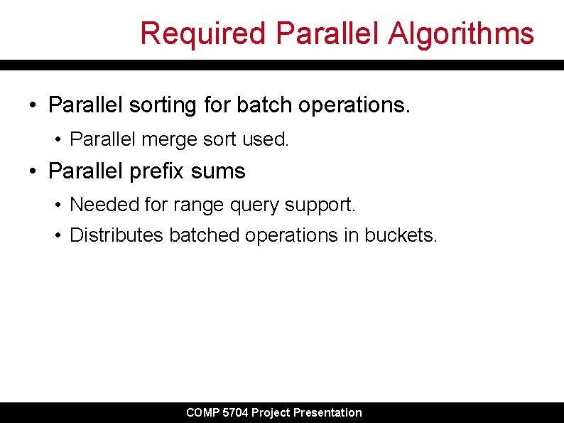 Required Parallel Algorithms • Parallel sorting for batch operations. • Parallel merge sort used.