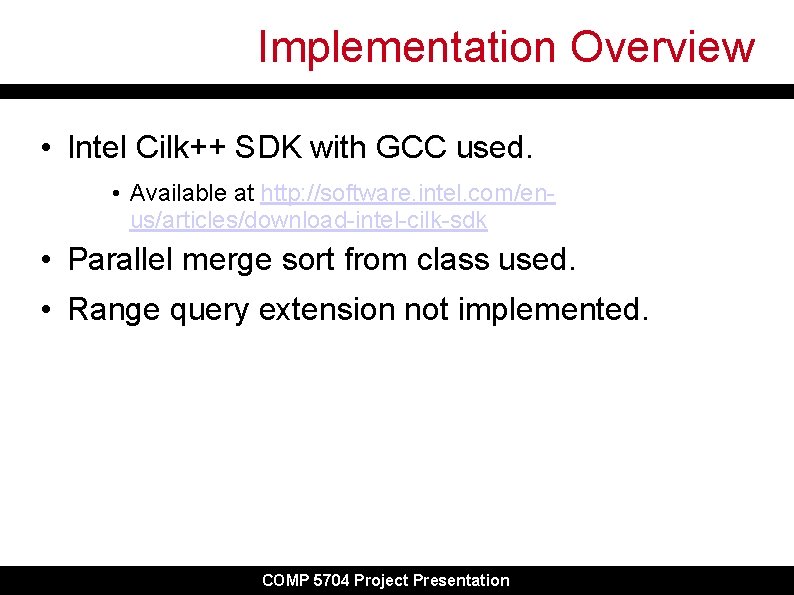Implementation Overview • Intel Cilk++ SDK with GCC used. • Available at http: //software.