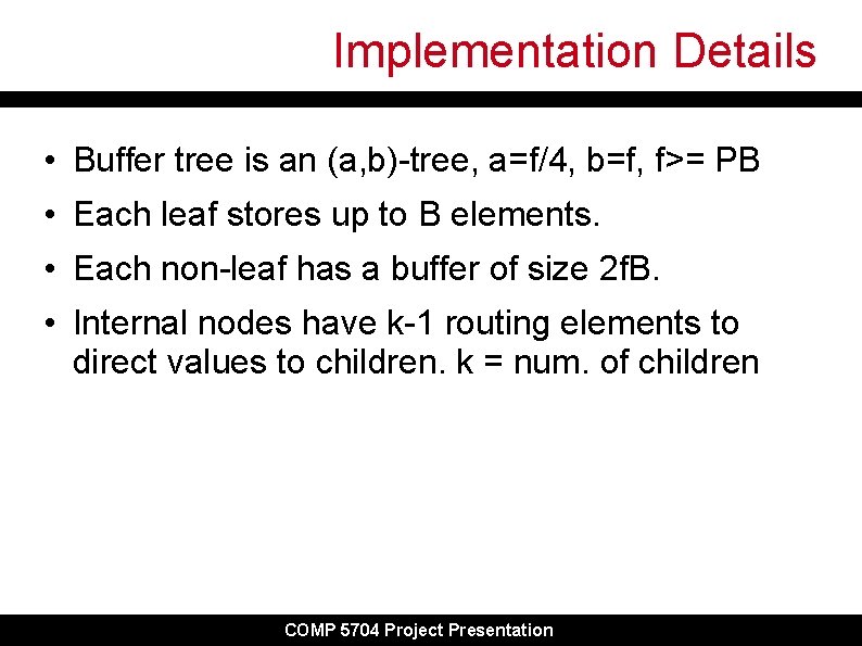 Implementation Details • Buffer tree is an (a, b)-tree, a=f/4, b=f, f>= PB •