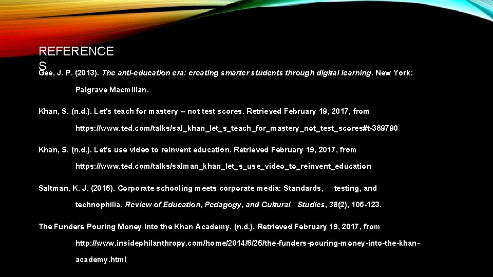 REFERENCE S Gee, J. P. (2013). The anti-education era: creating smarter students through digital