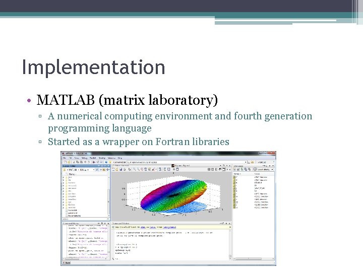 Implementation • MATLAB (matrix laboratory) ▫ A numerical computing environment and fourth generation programming