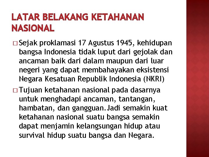 LATAR BELAKANG KETAHANAN NASIONAL � Sejak proklamasi 17 Agustus 1945, kehidupan bangsa Indonesia tidak