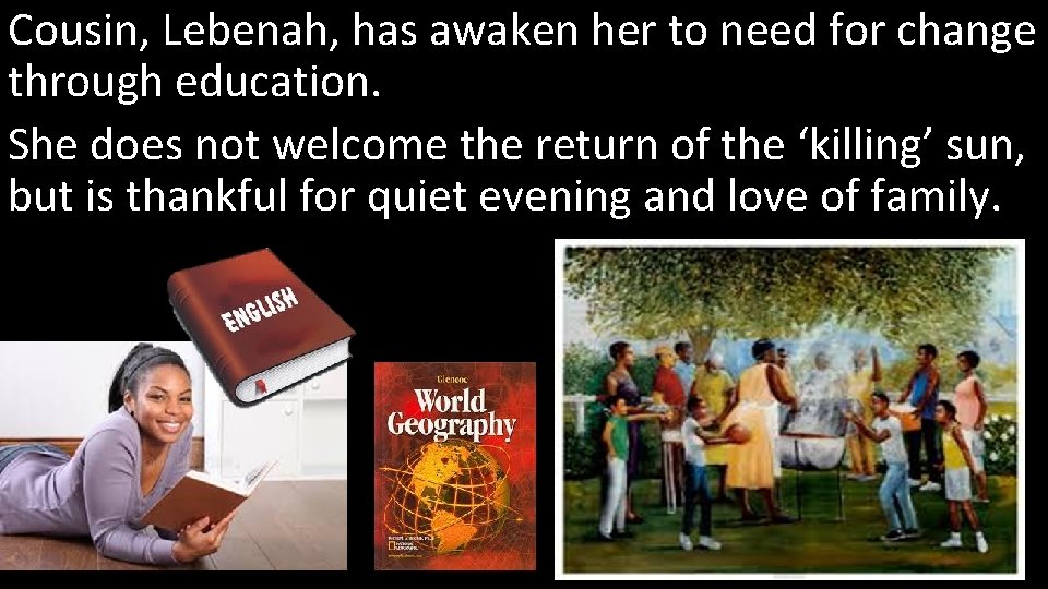 Cousin, Lebenah, has awaken her to need for change through education. She does not