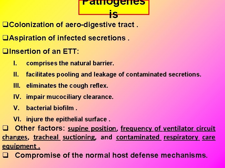 Pathogenes is q. Colonization of aero-digestive tract. q. Aspiration of infected secretions. q. Insertion