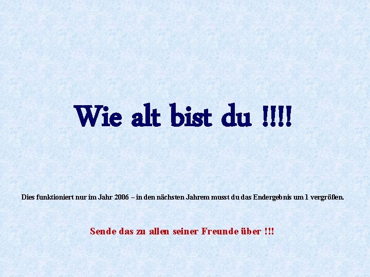 Wie alt bist du !!!! Dies funktioniert nur im Jahr 2006 – in den