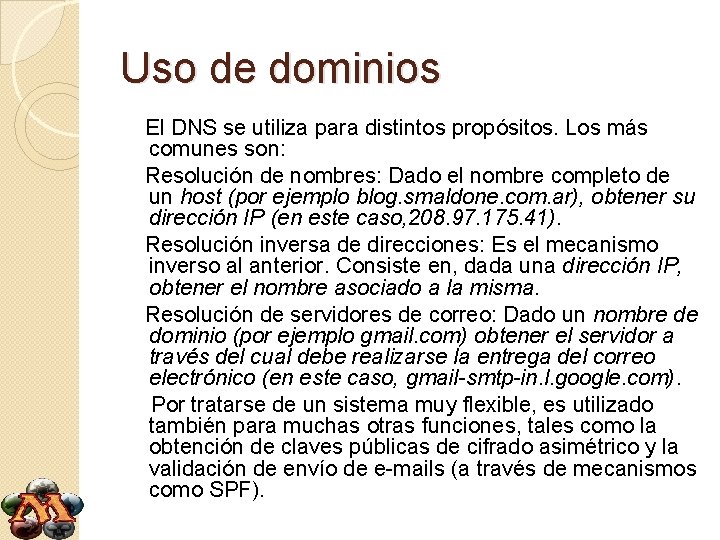 Uso de dominios El DNS se utiliza para distintos propósitos. Los más comunes son: