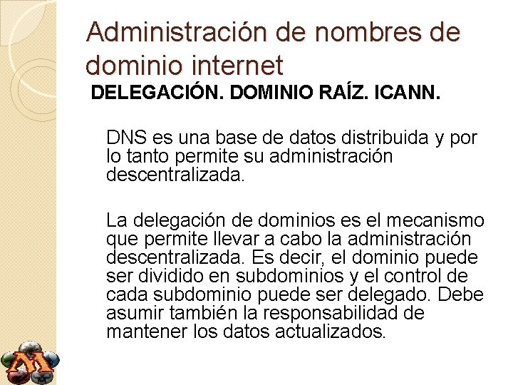 Administración de nombres de dominio internet DELEGACIÓN. DOMINIO RAÍZ. ICANN. DNS es una base