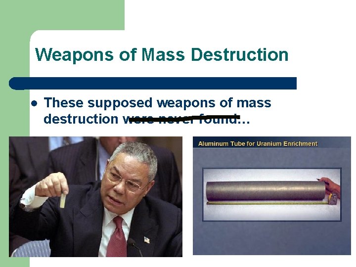 Weapons of Mass Destruction l These supposed weapons of mass destruction were never found…
