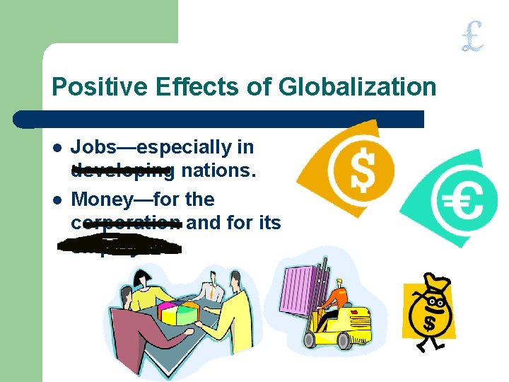 Positive Effects of Globalization l l Jobs—especially in developing nations. Money—for the corporation and
