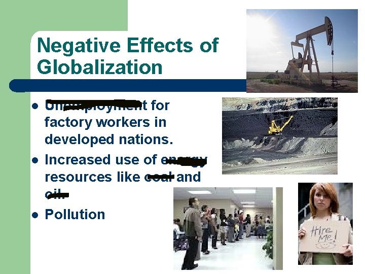 Negative Effects of Globalization l l l Unemployment for factory workers in developed nations.