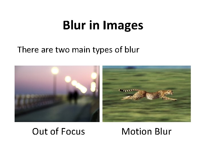 Blur in Images There are two main types of blur Out of Focus Motion