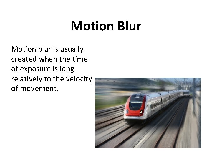 Motion Blur Motion blur is usually created when the time of exposure is long