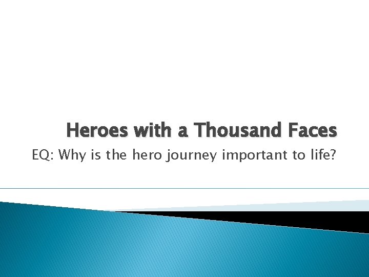 Heroes with a Thousand Faces EQ: Why is the hero journey important to life?