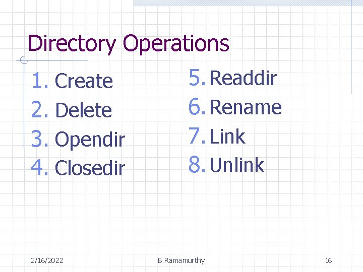 Directory Operations 1. Create 2. Delete 3. Opendir 4. Closedir 2/16/2022 5. Readdir 6.