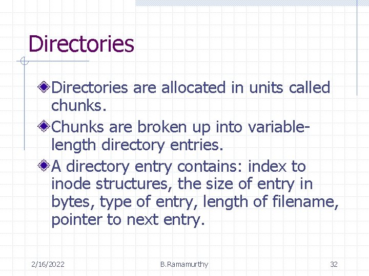 Directories are allocated in units called chunks. Chunks are broken up into variablelength directory