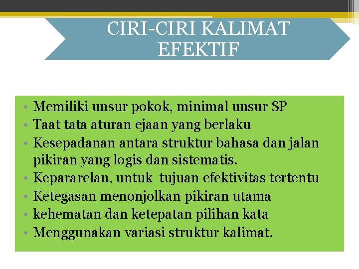 CIRI-CIRI KALIMAT EFEKTIF • Memiliki unsur pokok, minimal unsur SP • Taat tata aturan