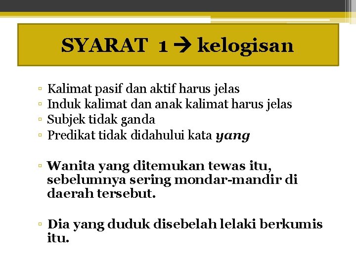 SYARAT 1 kelogisan ▫ ▫ Kalimat pasif dan aktif harus jelas Induk kalimat dan