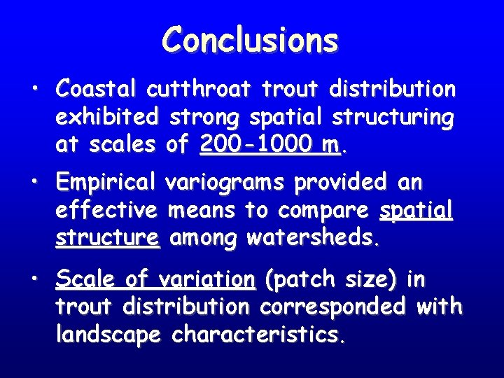 Conclusions • Coastal cutthroat trout distribution exhibited strong spatial structuring at scales of 200