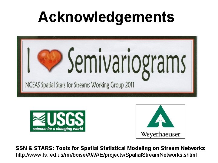 Acknowledgements SSN & STARS: Tools for Spatial Statistical Modeling on Stream Networks http: //www.
