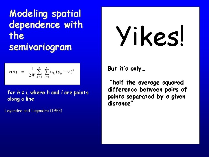 Modeling spatial dependence with the semivariogram Yikes! But it’s only… for h ≠ i,