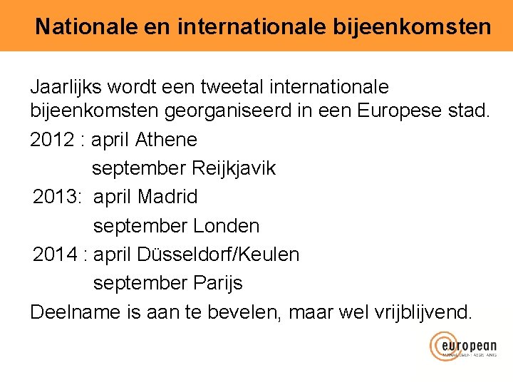 Nationale en internationale bijeenkomsten Jaarlijks wordt een tweetal internationale bijeenkomsten georganiseerd in een Europese